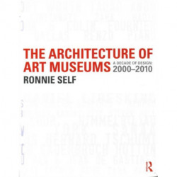 The Architecture of Art Museums: A Decade of Design: 2000 - 2010