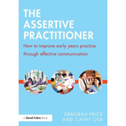 The Assertive Practitioner: How to improve early years practice through effective communication