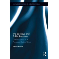 The Bauhaus and Public Relations: Communication in a Permanent State of Crisis
