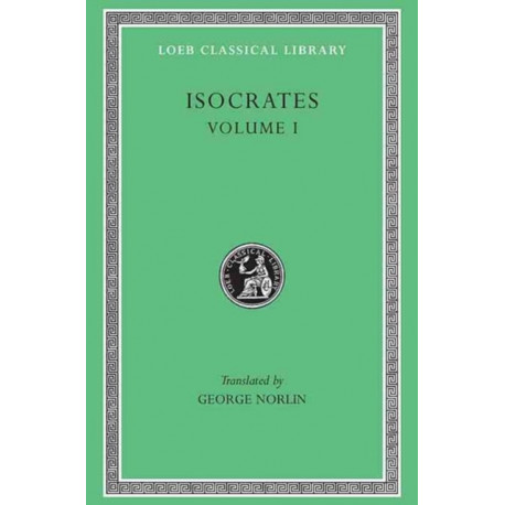 Isocrates, Volume I: To Demonicus. To Nicocles. Nicocles or the Cyprians. Panegyricus. To Philip. Archidamus