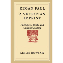 Kegan Paul - a Victorian Imprint: Publishers, Books and Cultural History
