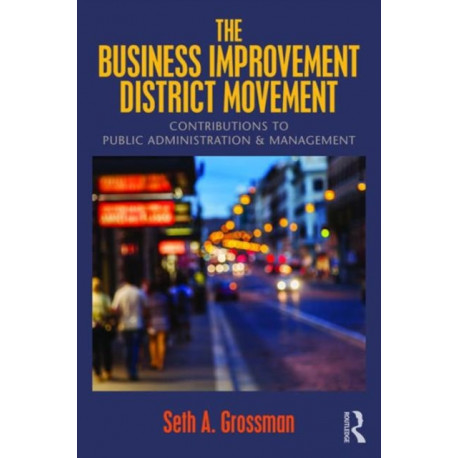 The Business Improvement District Movement: Contributions to Public Administration & Management