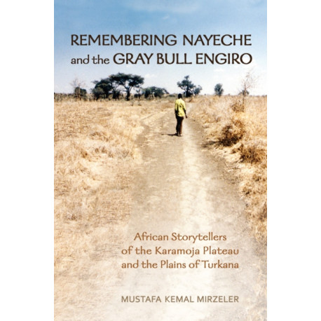 Remembering Nayeche and the Gray Bull Engiro: African Storytellers of the Karamoja Plateau and the Plains of Turkana