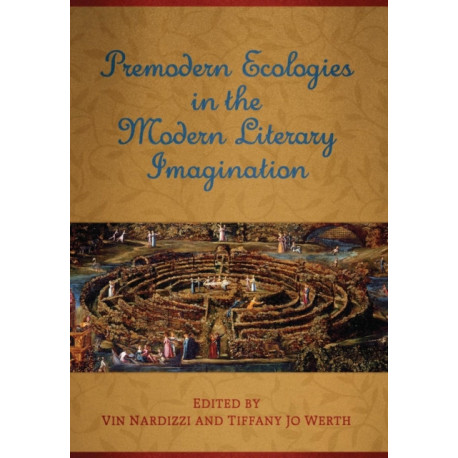 Premodern Ecologies in the Modern Literary Imagination