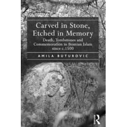 Carved in Stone, Etched in Memory: Death, Tombstones and Commemoration in Bosnian Islam since c.1500