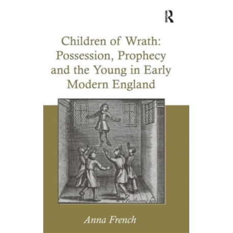 Children of Wrath: Possession, Prophecy and the Young in Early Modern England