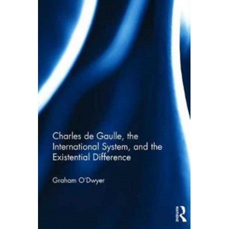 Charles de Gaulle, the International System, and the Existential Difference
