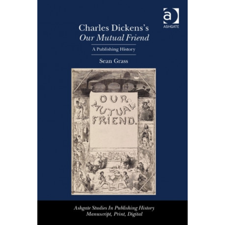 Charles Dickens's Our Mutual Friend: A Publishing History