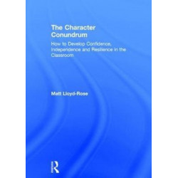 The Character Conundrum: How to Develop Confidence, Independence and Resilience in the Classroom