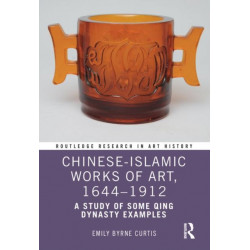 Chinese-Islamic Works of Art, 1644–1912: A Study of Some Qing Dynasty Examples