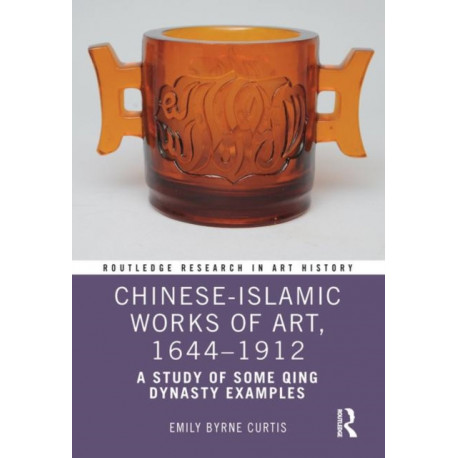 Chinese-Islamic Works of Art, 1644–1912: A Study of Some Qing Dynasty Examples