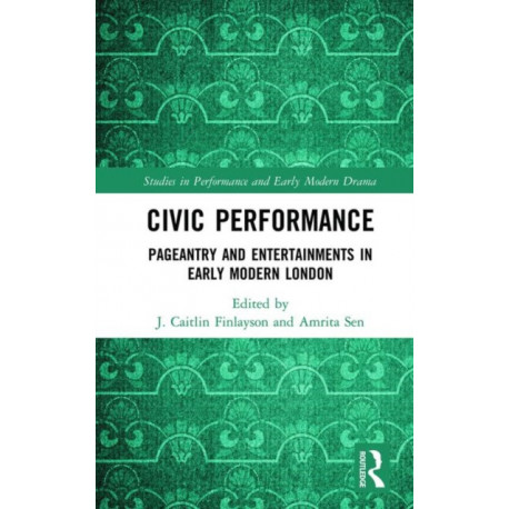 Civic Performance: Pageantry and Entertainments in Early Modern London