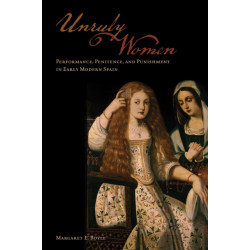Unruly Women: Performance, Penitence, and Punishment in Early Modern Spain