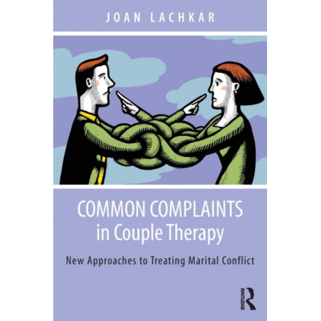 Common Complaints in Couple Therapy: New Approaches to Treating Marital Conflict