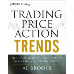 Trading Price Action Trends: Technical Analysis of Price Charts Bar by Bar for the Serious Trader