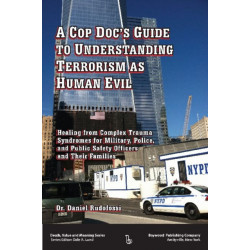 A Cop Doc's Guide to Understanding Terrorism as Human Evil: Healing from Complex Trauma Syndromes for Military, Police, and Public Safety Officers and Their Families