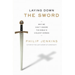 Laying Down the Sword: Why We Can't Ignore the Bible's Violent Verses: Why We Can't Ignore the Bible's Violent Verses