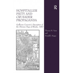 Hospitaller Piety and Crusader Propaganda: Guillaume Caoursin's Description of the Ottoman Siege of Rhodes, 1480