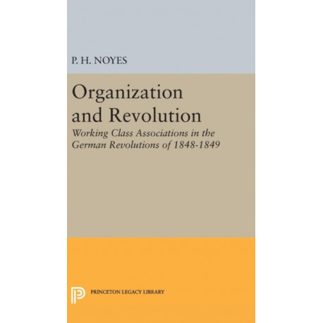 Organization and Revolution: Working Class Associations in the German Revolutions of 1848-1849