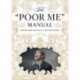 The Poor Me Manual: Perfecting Self Pity-My Own Story