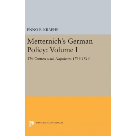 Metternich's German Policy, Volume I: The Contest with Napoleon, 1799-1814
