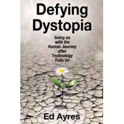 Defying Dystopia: Going on with the Human Journey After Technology Fails Us
