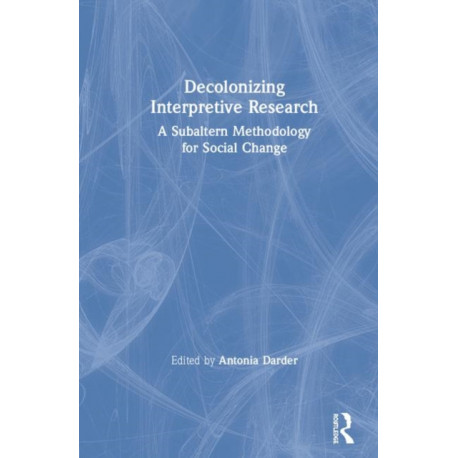 Decolonizing Interpretive Research: A Subaltern Methodology for Social Change