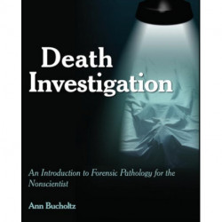 Death Investigation: An Introduction to Forensic Pathology for the Nonscientist