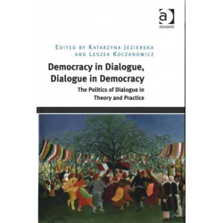 Democracy in Dialogue, Dialogue in Democracy: The Politics of Dialogue in Theory and Practice
