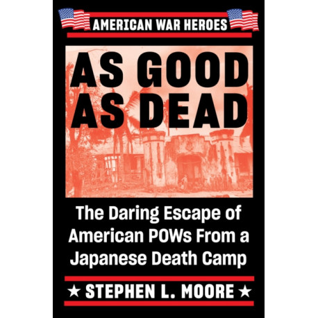 As Good As Dead: The Daring Escape of American POWs from a Japanese Death Camp