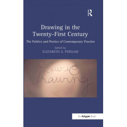 Drawing in the Twenty-First Century: The Politics and Poetics of Contemporary Practice