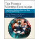 The Project Meeting Facilitator: Facilitation Skills to Make the Most of Project Meetings