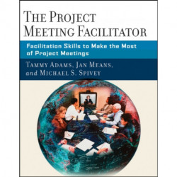 The Project Meeting Facilitator: Facilitation Skills to Make the Most of Project Meetings