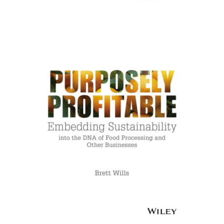 Purposely Profitable: Embedding Sustainability into the DNA of Food Processing and other Businesses