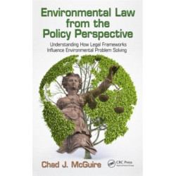 Environmental Law from the Policy Perspective: Understanding How Legal Frameworks Influence Environmental Problem Solving