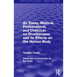 An Essay, Medical, Philosophical, and Chemical on Drunkenness and its Effects on the Human Body (Psychology Revivals)