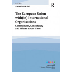The European Union with(in) International Organisations: Commitment, Consistency and Effects across Time