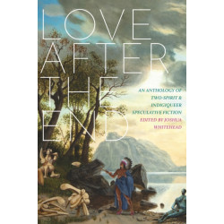 Love After The End: An Anthology of Two-Spirit & Indigiqueer Speculative Fiction