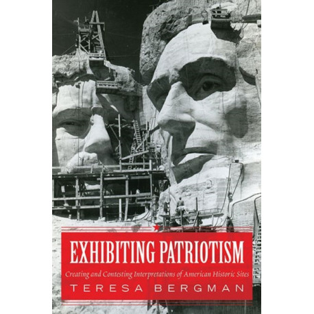 Exhibiting Patriotism: Creating and Contesting Interpretations of American Historic Sites