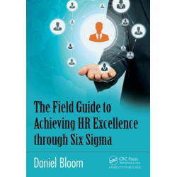 The Field Guide to Achieving HR Excellence through Six Sigma