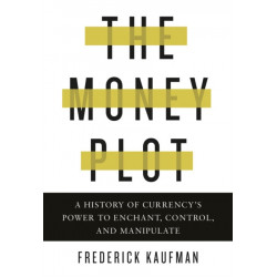 The Money Plot: A History of Currency's Power to Enchant, Control, and Manipulate