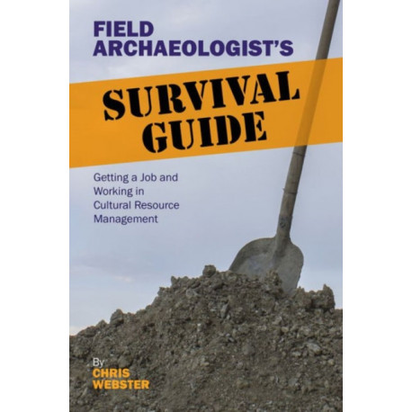 Field Archaeologist’s Survival Guide: Getting a Job and Working in Cultural Resource Management