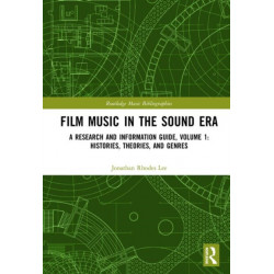 Film Music in the Sound Era: A Research and Information Guide, Volume 1: Histories, Theories, and Genres