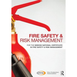 Fire Safety and Risk Management: for the NEBOSH National Certificate in Fire Safety and Risk Management