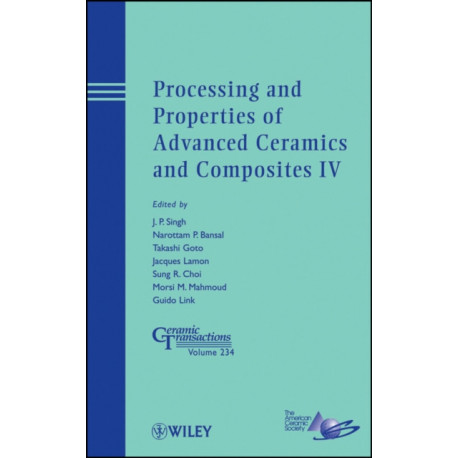 Processing and Properties of Advanced Ceramics and Composites IV