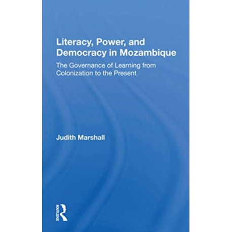 Literacy, Power, And Democracy In Mozambique: The Governance Of Learning From Colonization To The Present