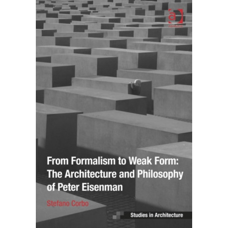 From Formalism to Weak Form: The Architecture and Philosophy of Peter Eisenman