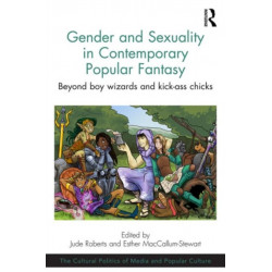 Gender and Sexuality in Contemporary Popular Fantasy: Beyond boy wizards and kick-ass chicks