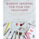 Makeup Artistry for Film and Television: Your Tools for Success On-Set and Behind-the-Scenes
