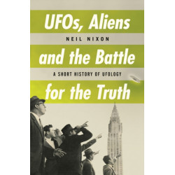 UFOs, Aliens and the Battle for the Truth: A Short History of UFOlogy